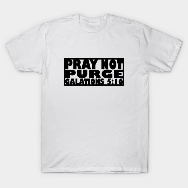 Pray Not Purge (black letters) T-Shirt by MatamuaArt